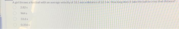 A Girl Throws A Football With An Average Velocity Of 18 5 M S A Distance Of 52 1m How Long Does It Take The Ball To Cro 1