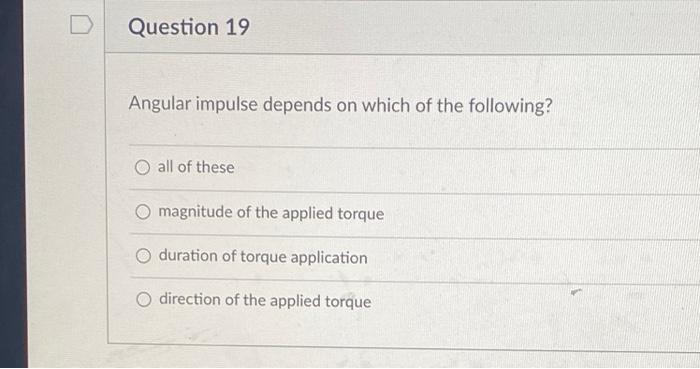 Question 19 Angular Impulse Depends On Which Of The Following All Of These O Magnitude Of The Applied Torque Duration O 1