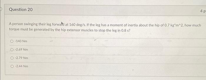 Question 20 4p A Person Swinging Their Leg Forward At 160 Deg S If The Leg Has A Moment Of Inertia About The Hip Of 0 7 1