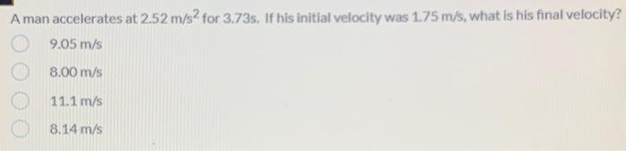 A Man Accelerates At 2 52 M S2 For 3 73s If His Initial Velocity Was 1 75 M S What Is His Final Velocity 9 05 M S 8 0 1