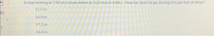 A Dog Running At 7 92 M S Slows Down To 3 22 M S In 4 88 S How Far Does He Go During This Period Of Time 11 5 M 16 0 M 1