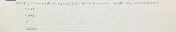 A Brick Falls From A Wall To The Ground 3 42 M Below How Much Time Will It Take To Hit The Ground 1 53 0 6985 2 35 S 0 1