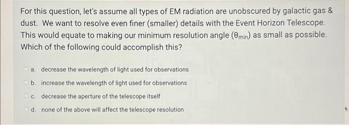 For This Question Let S Assume All Types Of Em Radiation Are Unobscured By Galactic Gas Dust We Want To Resolve Even 1