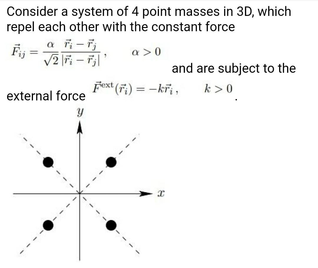Consider A System Of 4 Point Masses In 3d Which Repel Each Other With The Constant Force Ari Fij A 0 2 Ri Fj A 1