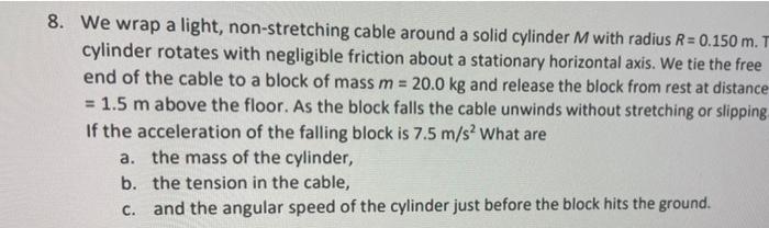 8 We Wrap A Light Non Stretching Cable Around A Solid Cylinder M With Radius R 0 150 M T Cylinder Rotates With Negl 1