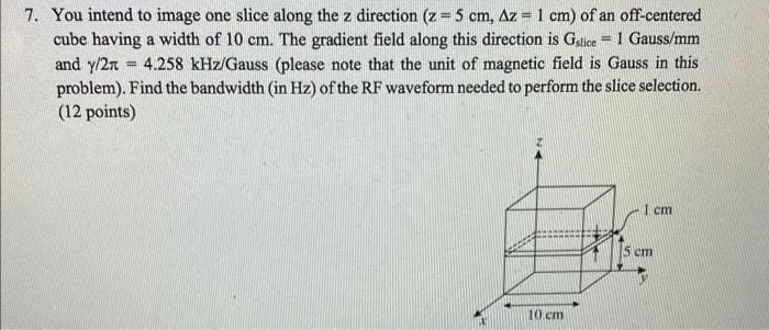 7 You Intend To Image One Slice Along The Z Direction Z 5 Cm Az 1 Cm Of An Off Centered Cube Having A Width Of 1