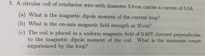 5 A Circular Coil Of Conductor Wire With Diameter 3 0 Cm Carries A Current Of 5 0a A What Is The Magnetic Dipole Mome 1
