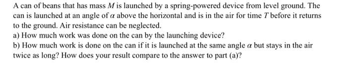 A Can Of Beans That Has Mass M Is Launched By A Spring Powered Device From Level Ground The Can Is Launched At An Angle 1