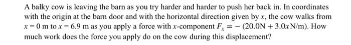 A Balky Cow Is Leaving The Barn As You Try Harder And Harder To Push Her Back In In Coordinates With The Origin At The 1