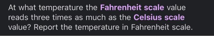 At What Temperature The Fahrenheit Scale Value Reads Three Times As Much As The Celsius Scale Value Report The Temperat 1