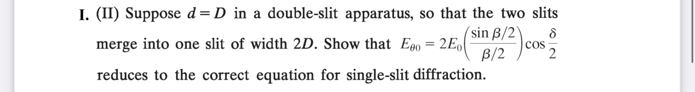 I Ii Suppose D D In A Double Slit Apparatus So That The Two Slits Sin Ss 2 8 Merge Into One Slit Of Width 2d Show Th 1