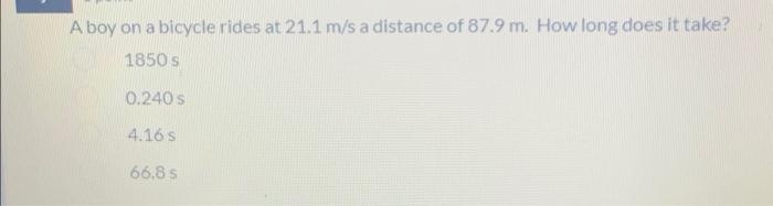 A Boy On A Bicycle Rides At 21 1 M S A Distance Of 87 9 M How Long Does It Take 1850 S 0 240 S 4 16 5 66 85 1