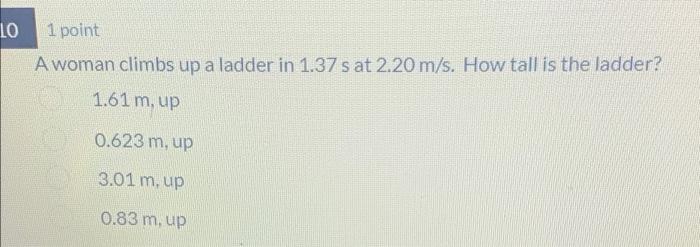 Lo 1 Point A Woman Climbs Up A Ladder In 1 37 S At 2 20 M S How Tall Is The Ladder 1 61 M Up 0 623 M Up 3 01 M Up 0 1