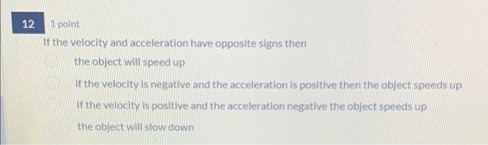 12 1 Point If The Velocity And Acceleration Have Opposite Signs Then The Object Will Speed Up If The Velocity Is Negativ 1