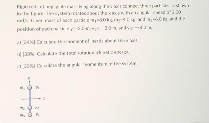 Rigid Rods Of Negligible Mass Lying Along The Y Axis Connect Three Particles As Shown In The Figure The System Rotates 1