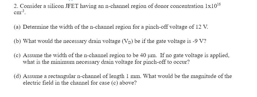 2 Consider A Silicon Jfet Having An N Channel Region Of Donor Concentration 1x1016 Cm A Determine The Width Of The N 1