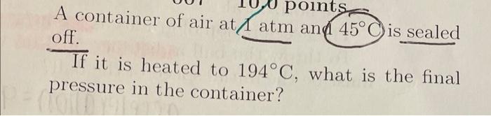 Points A Container Of Air At 1 Atm And 45 Is Sealed C Off If It Is Heated To 194 C What Is The Final Pressure In 1