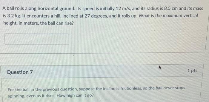 A Ball Rolls Along Horizontal Ground Its Speed Is Initially 12 M S And Its Radius Is 8 5 Cm And Its Mass Is 3 2 Kg It 1