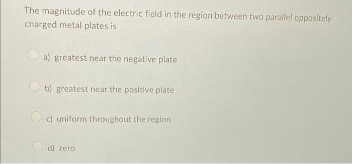 The Magnitude Of The Electric Field In The Region Between Two Parallel Oppositely Charged Metal Plates Is A Greatest Ne 1