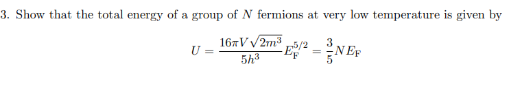 3 Show That The Total Energy Of A Group Of N Fermions At Very Low Temperature Is Given By 167v 2m3 U E52 Ee Nef 3 5 1