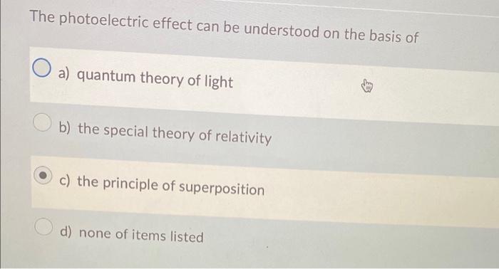 The Photoelectric Effect Can Be Understood On The Basis Of Lo A Quantum Theory Of Light B The Special Theory Of Relati 1
