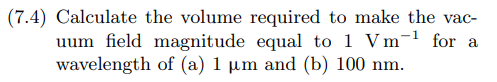 7 4 Calculate The Volume Required To Make The Vac Uum Field Magnitude Equal To 1 Vm 1 For A Wavelength Of A 1 Um An 1