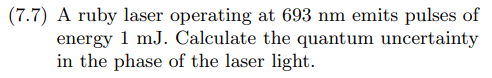 7 7 A Ruby Laser Operating At 693 Nm Emits Pulses Of Energy 1 M Calculate The Quantum Uncertainty In The Phase Of Th 1