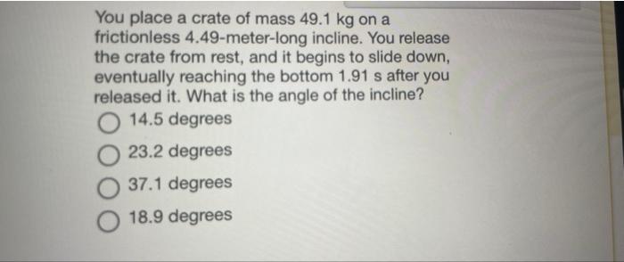 You Place A Crate Of Mass 49 1 Kg On A Frictionless 4 49 Meter Long Incline You Release The Crate From Rest And It Beg 1