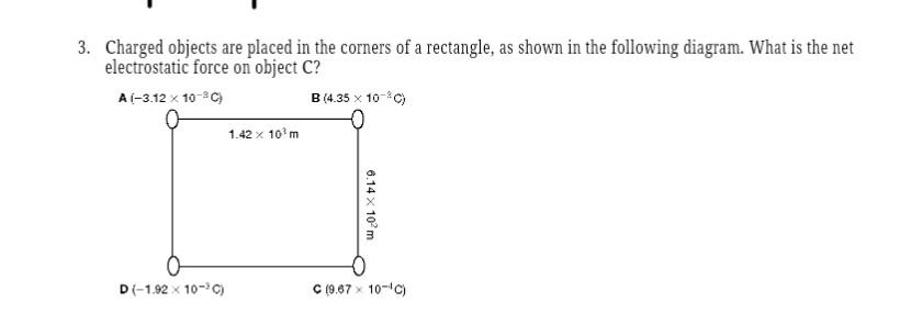 3 Charged Objects Are Placed In The Corners Of A Rectangle As Shown In The Following Diagram What Is The Net Electros 1