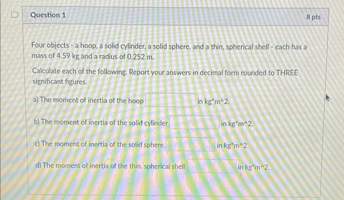D Question 1 8 Pts Four Objects A Hoop A Solid Cylinder A Solid Sphere And A Thin Spherical Shell Each Has A Mas 1