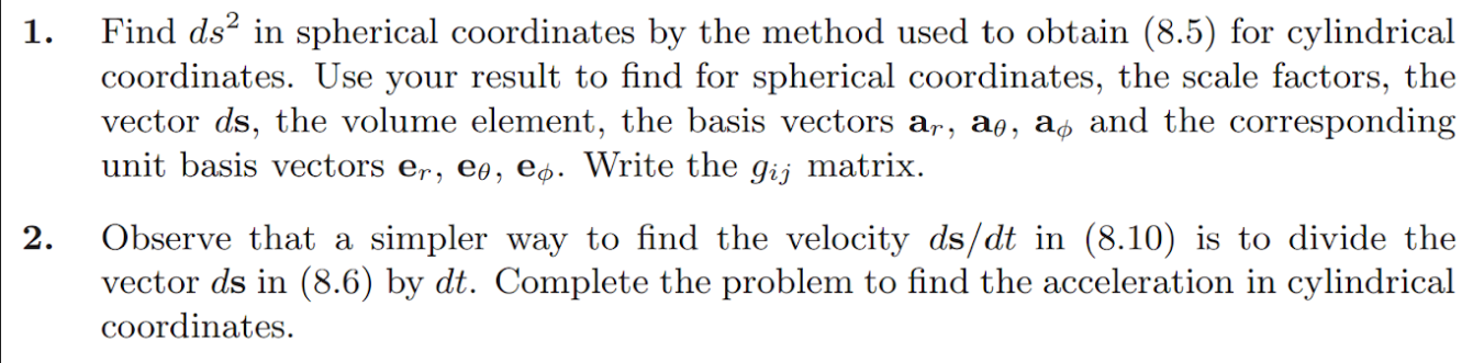 1 Find Ds2 In Spherical Coordinates By The Method Used To Obtain 8 5 For Cylindrical Coordinates Use Your Result To 1