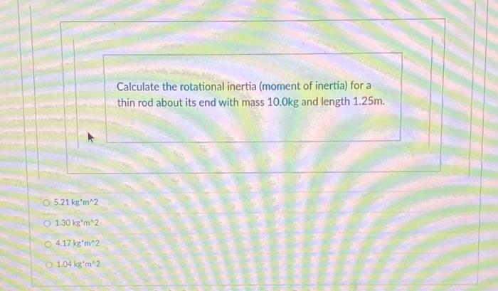Calculate The Rotational Inertia Moment Of Inertia For A Thin Rod About Its End With Mass 10 0kg And Length 1 25m 7 5 1