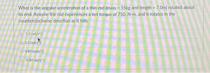 What Is The Angular Acceleration Of A Thin Rod Mass 55kg And Length 7 0m Rotated About Its End Assume The Rod Exp 1