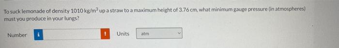 To Suck Lemonade Of Density 1010 Kg M Up A Straw To A Maximum Height Of 3 76 Cm What Minimum Gauge Pressure In Atmosph 1