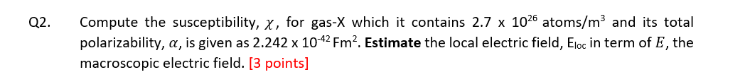 Q2 Compute The Susceptibility X For Gas X Which It Contains 2 7 X 1026 Atoms M3 And Its Total Polarizability A Is G 1