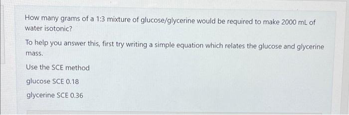 How Many Grams Of A 1 3 Mixture Of Glucose Glycerine Would Be Required To Make 2000 Ml Of Water Isotonic To Help You An 1