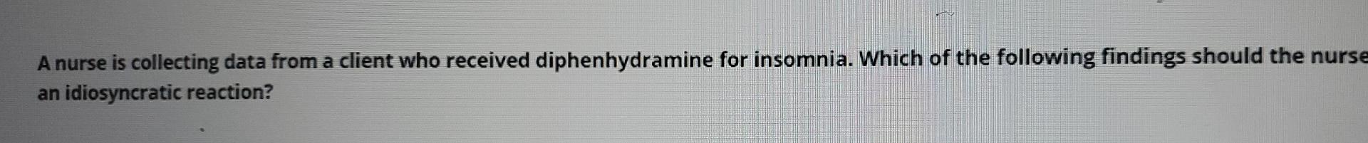 A Nurse Is Collecting Data From A Client Who Received Diphenhydramine For Insomnia Which Of The Following Findings Shou 1