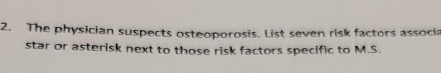 2 The Physician Suspects Osteoporosis List Seven Risk Factors Associa Star Or Asterisk Next To Those Risk Factors Spec 1