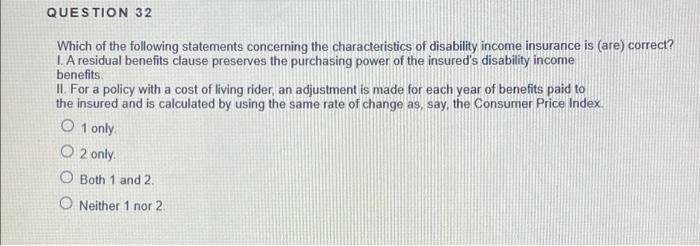 Question 32 Which Of The Following Statements Concerning The Characteristics Of Disability Income Insurance Is Are Cor 1