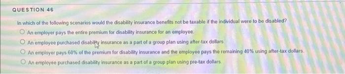 Question 46 In Which Of The Following Scenarios Would The Disability Insurance Benefits Not Be Taxable If The Individual 1