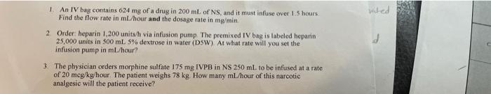 Vited An Iv Bag Contains 624 Mg Of A Drug In 200 Ml Of Ns And It Must Infuse Over 1 5 Hours Find The Flow Rate In Ml Ho 1