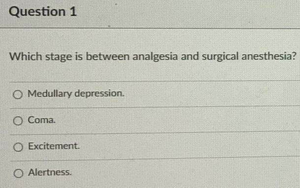Question 1 Which Stage Is Between Analgesia And Surgical Anesthesia O Medullary Depression Coma O Excitement Alertnes 1