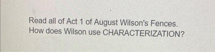 Read All Of Act 1 Of August Wilson S Fences How Does Wilson Use Characterization 1