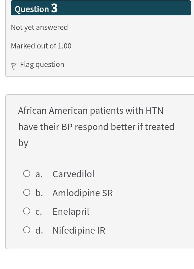 Question 3 Not Yet Answered Marked Out Of 1 00 Flag Question African American Patients With Htn Have Their Bp Respond Be 1