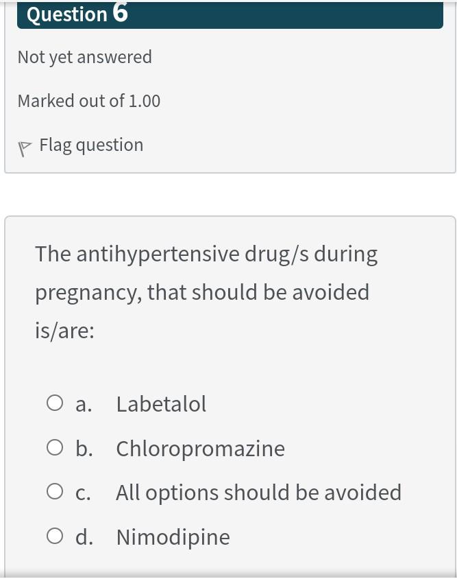 Question 6 Not Yet Answered Marked Out Of 1 00 P Flag Question The Antihypertensive Drug S During Pregnancy That Should 1