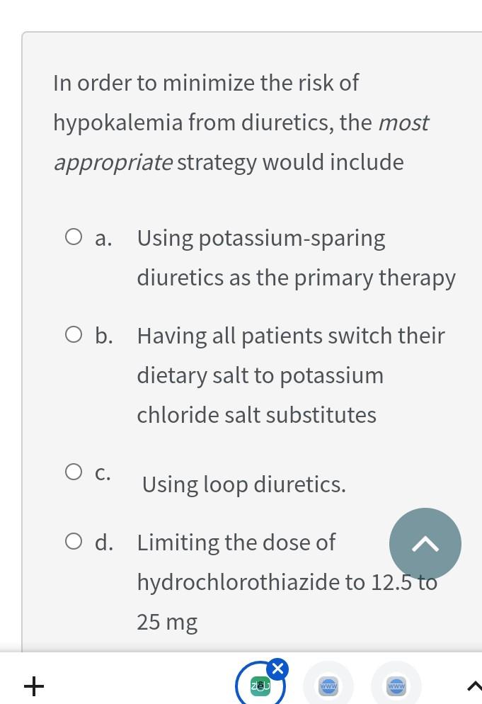 In Order To Minimize The Risk Of Hypokalemia From Diuretics The Most Appropriate Strategy Would Include O A Using Pota 1