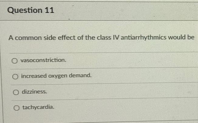 Question 11 A Common Side Effect Of The Class Iv Antiarrhythmics Would Be Vasoconstriction O Increased Oxygen Demand D 1
