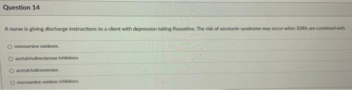 Question 14 A Nurse Is Giving Discharge Instructions To A Client With Depression Taking Fluoxetine The Risk Of Serotoni 1