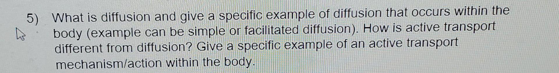 5 What Is Diffusion And Give A Specific Example Of Diffusion That Occurs Within The H Body Example Can Be Simple Or Fa 1