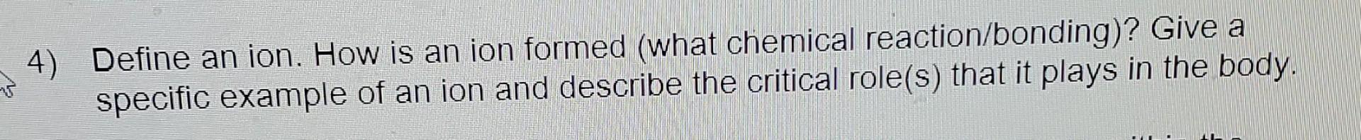 W 4 Define An Ion How Is An Ion Formed What Chemical Reaction Bonding Give A Specific Example Of An Ion And Describ 1